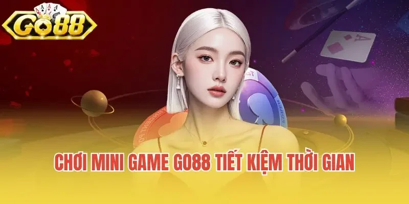 Chơi mini game Go88 tiết kiệm thời gian