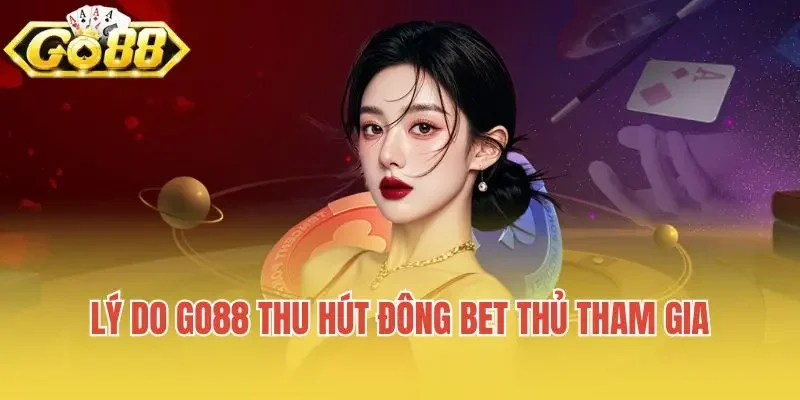 Lý do Go88 thu hút đông bet thủ tham gia
